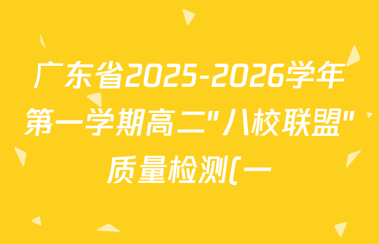 广东省2025-2026学年第一学期高二"八校联盟"质量检测(一)(6075B)试卷及答案汇总: 含数学、历史、地理试卷解析 广东省2025-2026学年第一学期高二"八校联盟"质量检测(一)(6075B)试卷及答案汇总: 含数学、历史、地理试卷解析